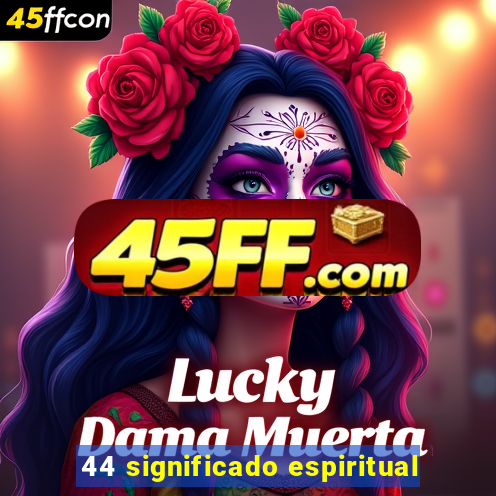 44 significado espiritual